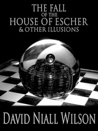 The Fall of the House of Escher & Other Illusions - David Niall Wilson