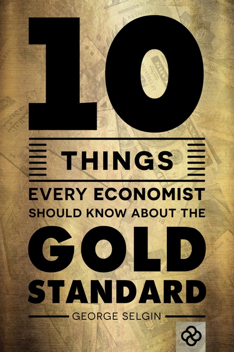 Ten Things Every Economist Should Know about the Gold Standard
