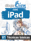 Dibujar bien con iPad - V1 - Técnicas básicas - Marcos Raya Delgado, Edén Expósito Montes de Oca & Elisa Cabrejas de las Heras