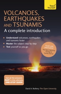 Volcanoes, Earthquakes and Tsunamis: A Complete Introduction: Teach Yourself by David Rothery