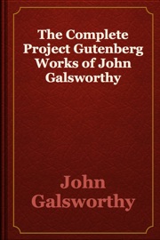 The Complete Project Gutenberg Works of John Galsworthy - John Galsworthy