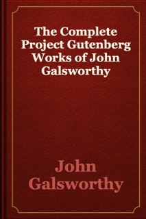 The Complete Project Gutenberg Works of John Galsworthy by John Galsworthy