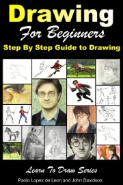 Drawing for Beginners: Step By Step Guide to Drawing - Paolo Lopez de Leon & John Davidson