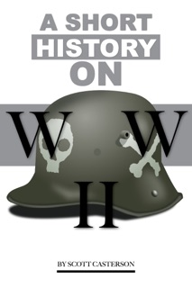 A Short History WW II by Scott Casterson