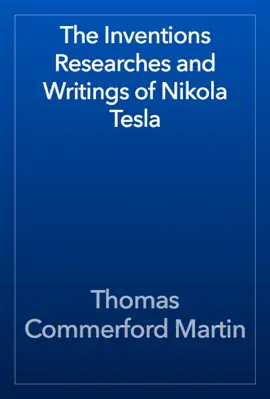The Inventions Researches and Writings of Nikola Tesla