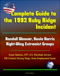 Complete Guide to the 1992 Ruby Ridge Incident, Randall Weaver, Kevin Harris, Right-Wing Extremist Groups, Aryan Nations, ATF, U.S. Marshals Service, FBI Conduct During Siege, Army Employment Issue - Progressive Management