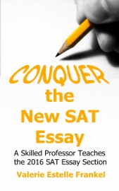 Conquer the New SAT Essay: A Skilled Professor Teaches the 2016 SAT Essay Section - Valerie Estelle Frankel