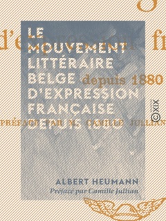 Le Mouvement littéraire belge d'expression française depuis 1880 by Albert Heumann & Camille Jullian