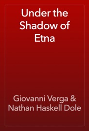 Under the Shadow of Etna - Giovanni Verga & Nathan Haskell Dole
