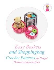 Easy Baskets and Shopping Bag Crochet Patterns - Sayjai Thawornsupacharoen