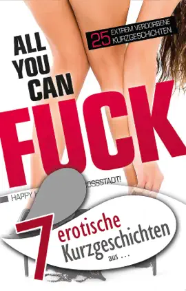 7 erotische Kurzgeschichten aus: "All you can f**k"