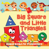 Big Squares and Little Triangles!: Shapes Books for Preschoolers - Speedy Publishing LLC