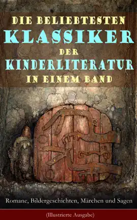 Read: Die beliebtesten Klassiker der Kinderliteratur in einem Band: Romane, Bildergeschichten, Book Märchen und Sagen (Illustrierte Ausgabe)