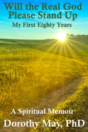 Will the Real God Please Stand Up; My First Eighty Years - Dorothy May