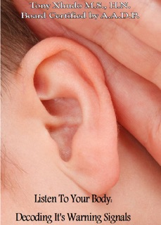 Listen To Your Body: Decoding It's Warning Signals by Tony Xhudo M.S., H.N.