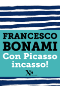 Con Picasso incasso (XS Mondadori) - Francesco Bonami