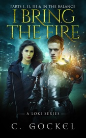 I Bring the Fire Part I, II, III, & In the Balance (A Loki Series) - C. Gockel