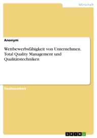 Wettbewerbsfähigkeit von Unternehmen. Total Quality Management und Qualitätstechniken - Anonym
