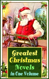 Greatest Christmas Novels in One Volume - James Matthew Barrie, Charles Dickens, Johanna Spyri, Louisa May Alcott, L. Frank Baum, Frances Hodgson Burnett, L.M. Montgomery, George MacDonald, Mary Louisa Molesworth, Martha Finley, Abbie Farwell Brown, Anna Sewell, Hesba Stretton, Frances Browne, Kate Douglas Wiggin & Kenneth Grahame