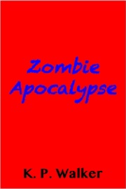Zombie Apocalypse - K. P. Walker