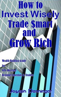 How to Invest Wisely Trade $mart and Grow Rich by Joseph Penningar