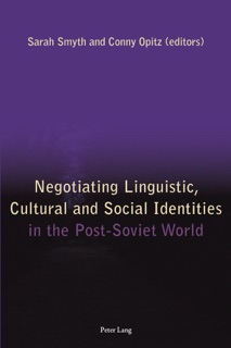 Negotiating Linguistic, Cultural and Social Identities In the Post-Soviet World by Sarah Smyth