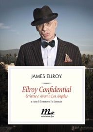 Ellroy Confidential. Scrivere e vivere a Los Angeles - James Ellroy