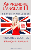 Apprendre l'anglais III - Textes Parallèles (Français - Anglais) Histoires courtes - Polyglot Planet Publishing