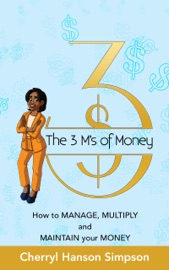The 3 M's of Money: How to Manage, Multiply and Maintain your Money - Cherryl Hanson Simpson