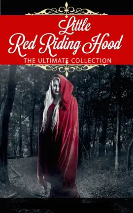 Read: Little Red Riding Hood: The Ultimate Collection (Illustrated. 11 Different versions + Book Bonus Features)