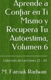 Aprende a Confiar en Ti Mismo y Recupera Tu Autoestima, Volumen 6 - M. Farouk Radwan