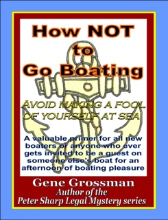 How NOT to Go Boating: Avoid making a fool of yourself at sea by Gene Grossman