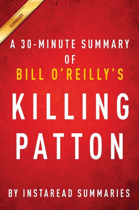 Killing Patton by Bill O’Reilly and Martin Dugard - A 30-minute Instaread Summary