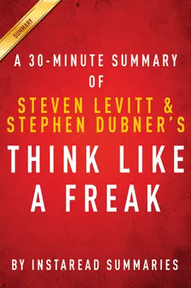 Think Like a Freak - A 30-minute Summary of Steven D. Levitt and Steven J. Dubner's book