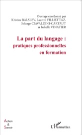 La part du langage : pratiques professionnelles en formation - Solange Ciavaldini-Cartaut, Kristine Balslev, Laurent Filliettaz & Isabelle Vinatier