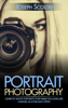 Portrait Photography: Learn to Shoot Portraits That Make You Look Like a Model in a Few Easy Steps! - Joseph Scolden