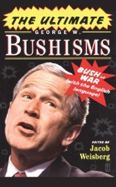 The Ultimate George W. Bushisms - Jacob Weisberg