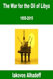 The War for the Oil of Libya: 1955-2015 - Iakovos Alhadeff