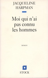 MOI QUI N'AI PAS CONNU LES HOMMES - Jacqueline Harpman
