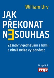 Jak překonat nesouhlas Zásady vyjednávání s lidmi, s nimiž nelze vyjednávat - William Ury
