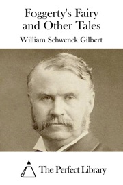 Foggerty's Fairy and Other Tales - William Schwenck Gilbert