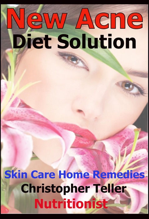 New Ways to Cure Acne: Skin Care Acne Home Remedies and Treatment With A New Acne Diet