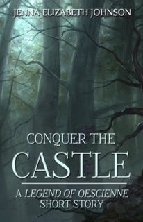 Conquer the Castle - A Legend of Oescienne Short Story by Jenna Elizabeth Johnson