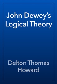 John Dewey’s Logical Theory - Delton Thomas Howard