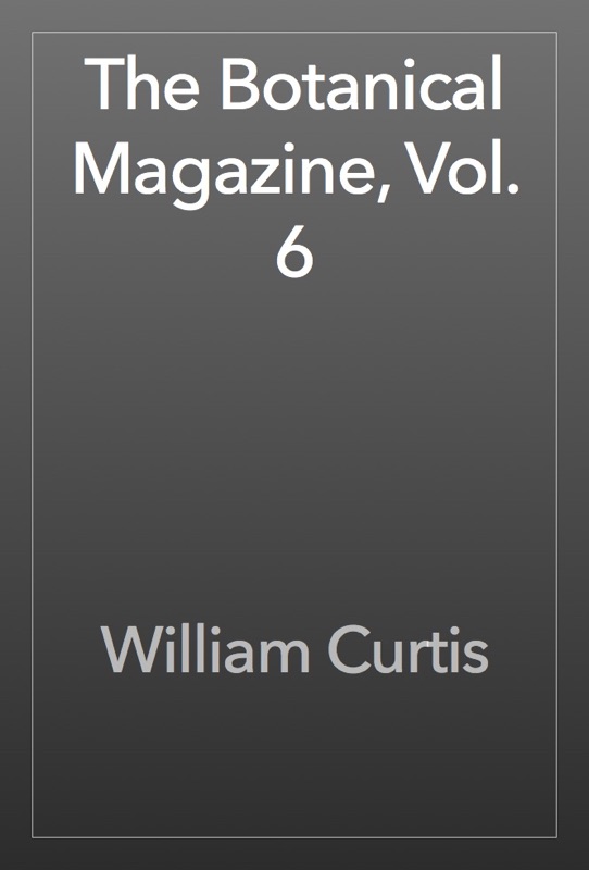 The Botanical Magazine, Vol. 6