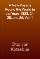 A New Voyage Round the World in the Years 1823, 24, 25, and 26. Vol. 1