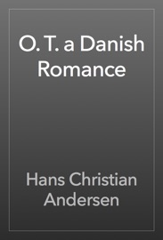 O. T. a Danish Romance - Hans Christian Andersen