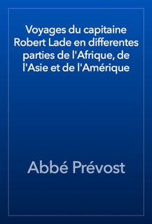 Voyages du capitaine Robert Lade en differentes parties de l'Afrique, de l'Asie et de l'Amérique by Abbé Prévost