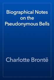 Biographical Notes on the Pseudonymous Bells - Charlotte Brontë