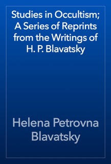 Studies in Occultism; A Series of Reprints from the Writings of H. P. Blavatsky by Helena Petrovna Blavatsky